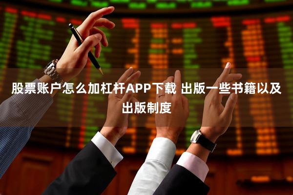 股票账户怎么加杠杆APP下载 出版一些书籍以及出版制度