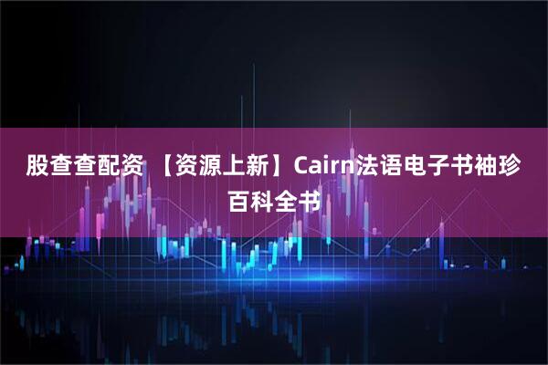 股查查配资 【资源上新】Cairn法语电子书袖珍百科全书