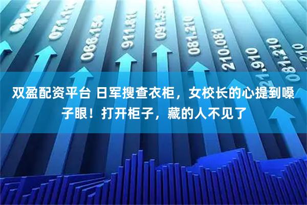 双盈配资平台 日军搜查衣柜，女校长的心提到嗓子眼！打开柜子，藏的人不见了